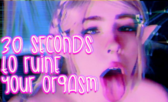 30 Seconds To Ruin Your Orgasm