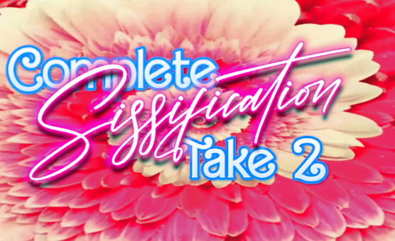 Complete Sissification - Take 2