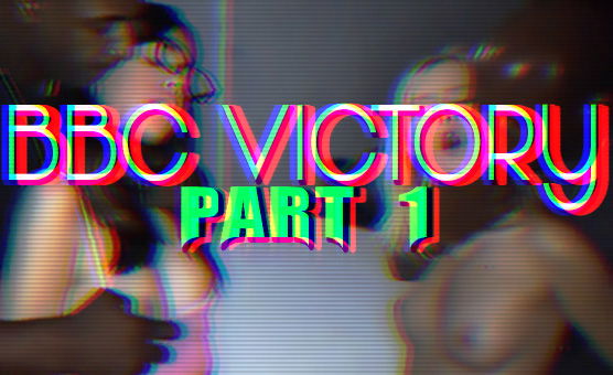 BBC Victory Part 1