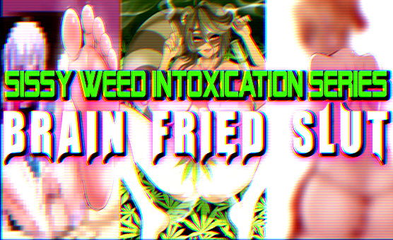 Sissy Weed Intoxication Series - Brain Fried Slut