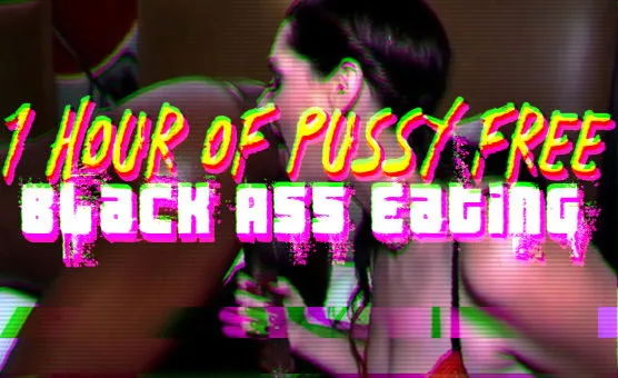 1 Hour Of Pussy Free Black Ass Eating