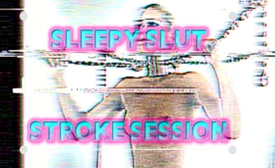 Sleepy Slut Stroke Session