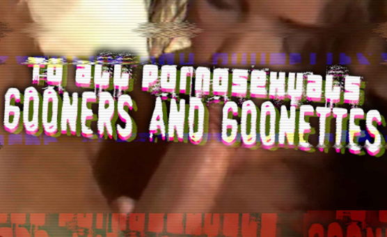 To All Pornosexuals Gooners And Goonettes 