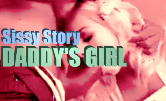 Sissy Story - Daddys Girl