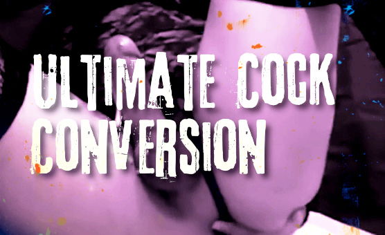 Ultimate Cock Conversion