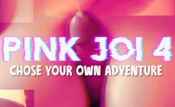 Pink JOI 4 - Chose Your Own Adventure