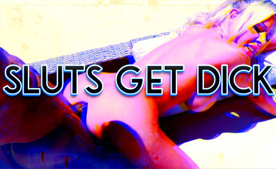 Sluts Get Dick