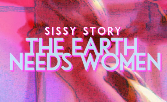 Sissy Story - The Earth Needs Women