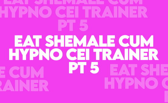 Eat Shemale Cum - Hypno CEI Trainer Pt 5