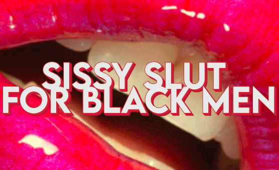 Sissy Slut For Black Men