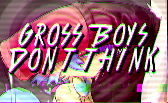 Gross Boys Don't Think - Updated