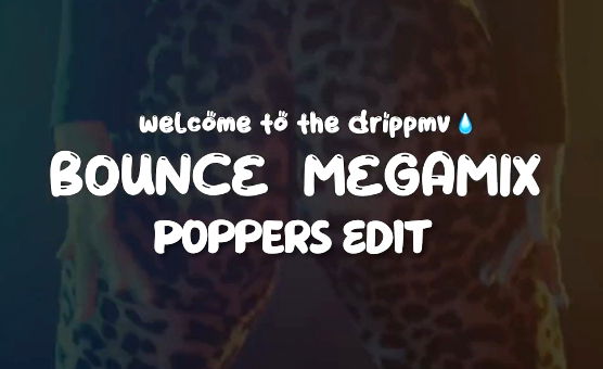 DripPMV - Bounce Megamix - Poppers Edit