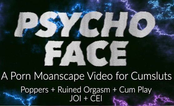 Psycho Face - An Instructional Popper Moanscape For Extreme Cumsluts