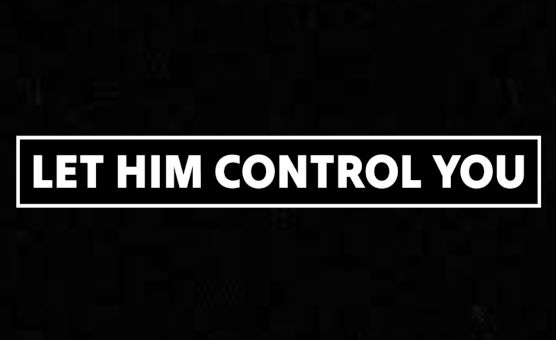Let Him Control You