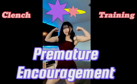 Premature Encouragement 8 - Clench Training