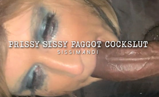 Prissy Sissy Faggot Cockslut