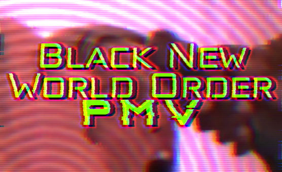 Black New World Order - PMV