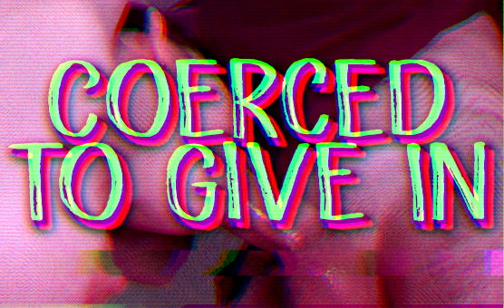 Coerced To Give In