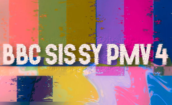 BBC Sissy PMV 4