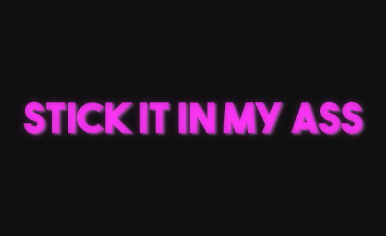 Stick It In My Ass
