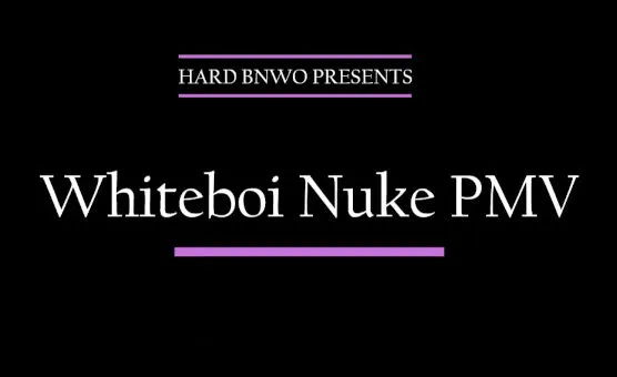 Whiteboi Nuke - PMV