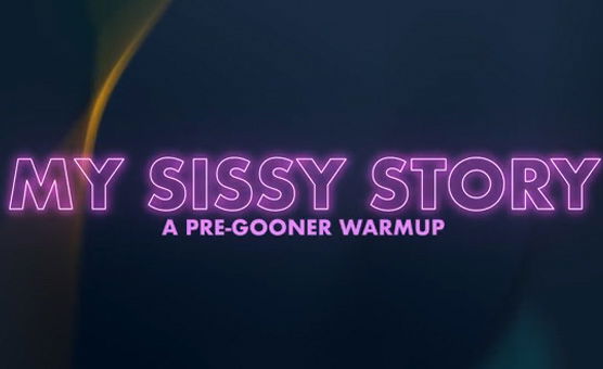 My Sissy Story - A Pre-Gooner Warm Up