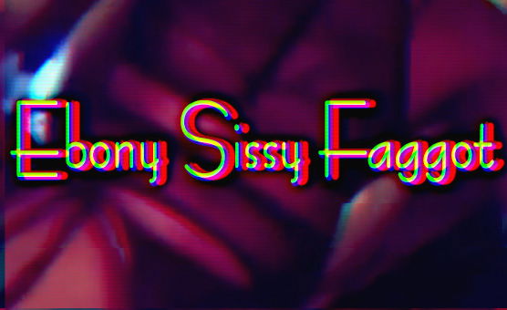 Ebony Sissy Faggot