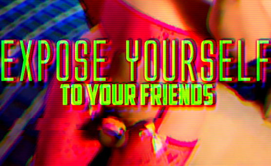 Expose Yourself To Your Friends
