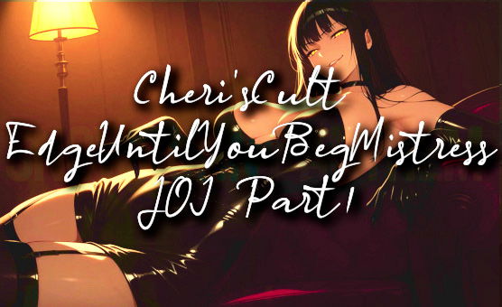 Cheris Cult - Edge Until You Beg Mistress JOI - Part 1