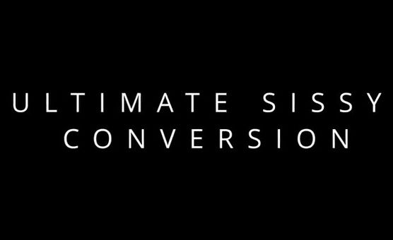 Ultimate Sissy Conversion