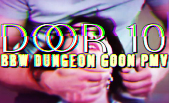 Door 10 - BBW Dungeon - Goon PMV