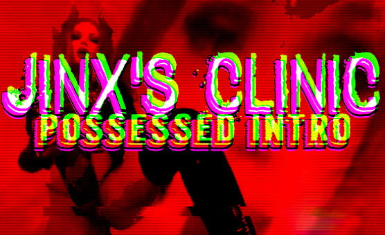 Jinxs Clinic - Possessed Intro
