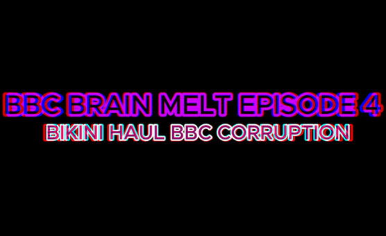 BBC Brainmelt 4 - Bikini Haul BBC Corruption
