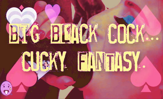 BIG Black Cock - Cucky Fantasy