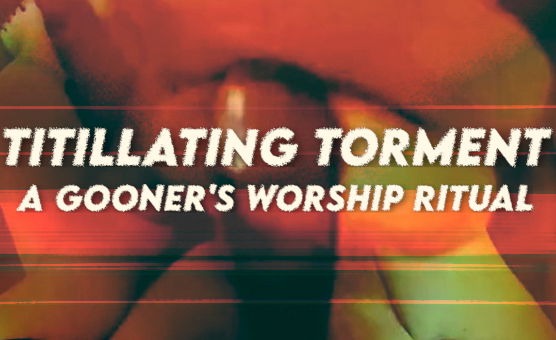 Titillating Torment A Gooners Worship Ritual