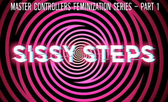 Master Controllers Feminization Series - Part 1- Sissy Steps