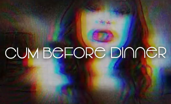 Cum Before Dinner