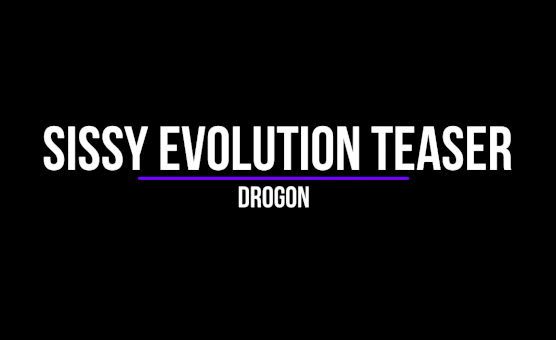 Sissy Evolution Teaser By Drogon