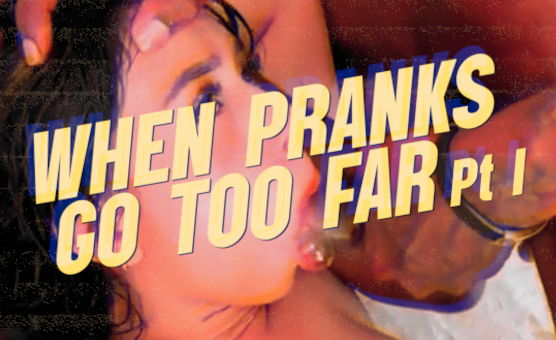 When Pranks Go Too Far - Pt 1