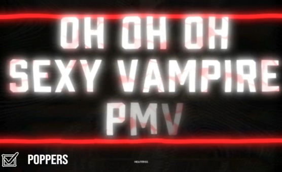 Oh Oh Oh Sexy Vampire PMV - Poppers Edit