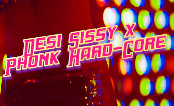 Desi Sissy x Phonk Hard-Core - Bijli