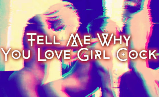 Tell Me Why You Love Girl Cock PMV
