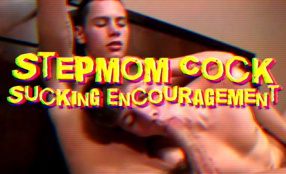 Stepmom Cock Sucking Encouragement