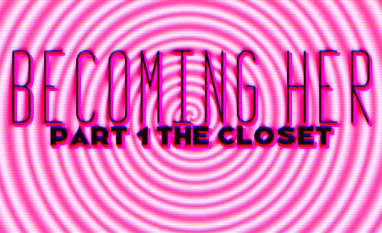 Becoming Her - Part 1 The Closet