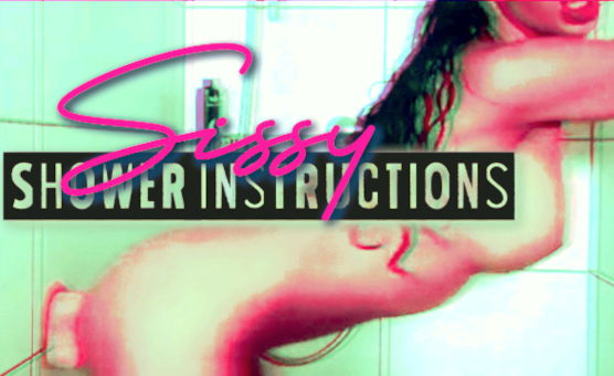 Sissy Shower Instructions