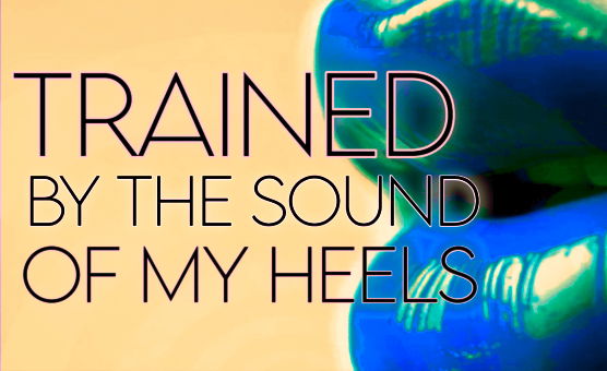 Trained By The Sound Of My Heels 
