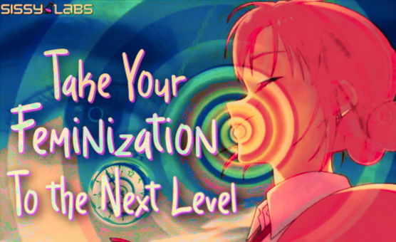 Take Your Feminization To The Next Level