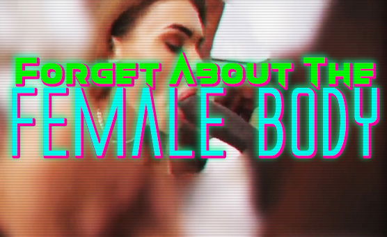 Forget About The Female Body