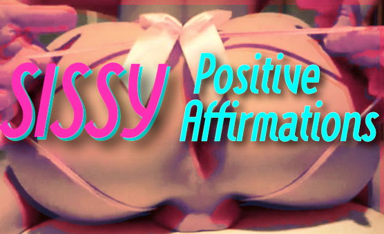 Positive Sissy Affirmations