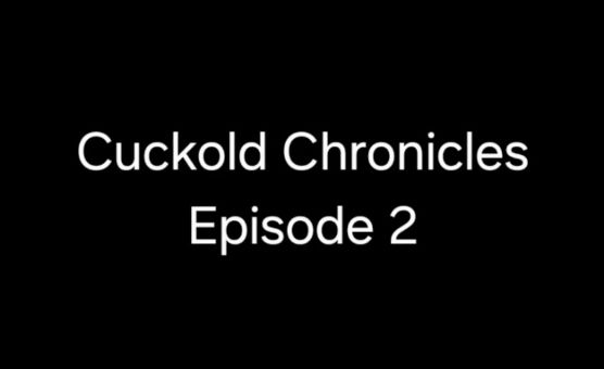 Cuckold Chronicles Episode 2